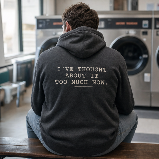 I've Thought About It Too Much Now Hoodie