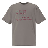 I Don’t Make Mistakes, I Make Spicy Decisions — Oversized T-Shirt