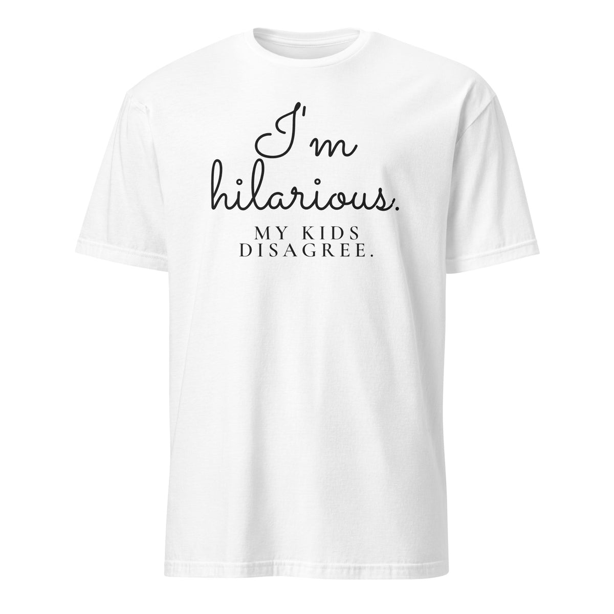I'm Hilarious. My Kids Disagree. tee in White, front print