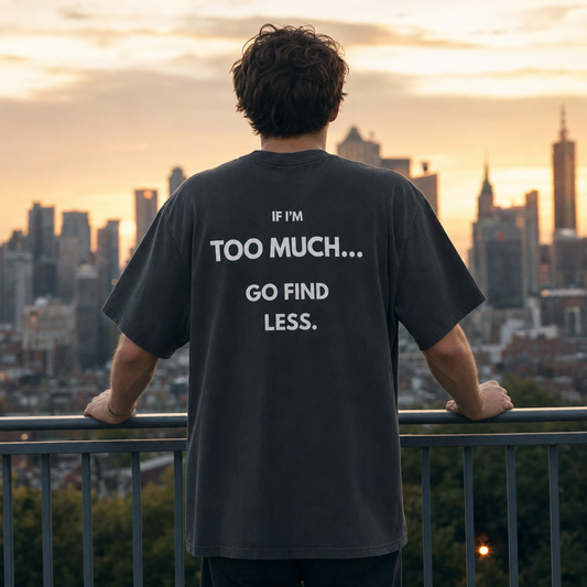 If I’m Too Much… Go Find Less — Oversized T-Shirt