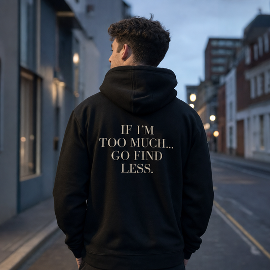 If I’m Too Much… Go Find Less Hoodie