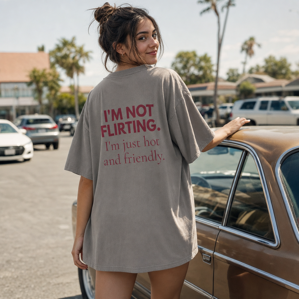 I’m Not Flirting, I’m Just Hot and Friendly — Oversized T-Shirt