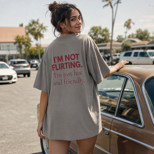 I’m Not Flirting, I’m Just Hot and Friendly — Oversized T-Shirt