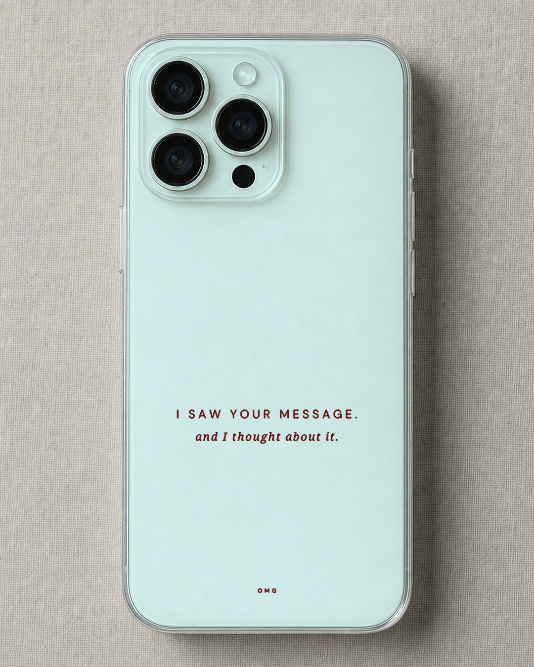 Clear iPhone case printed “I saw your message, and I thought about it” in dark red lettering