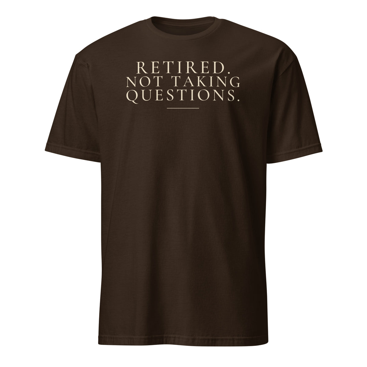 Retired. Not Taking Questions. tee in Dark Chocolate, front print
